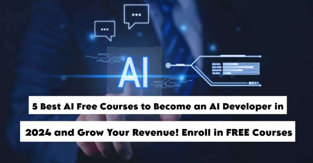 5 Best AI Free Courses to Become an AI Developer in 2024 and Grow Your Revenue! Enroll in FREE Courses